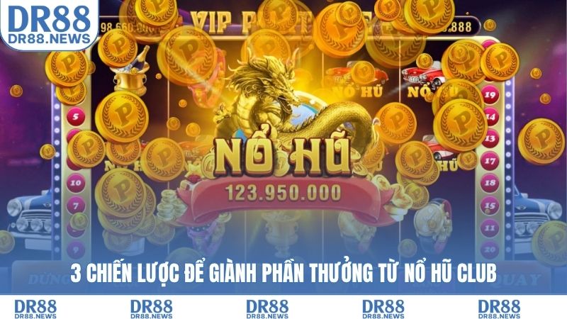 3 chiến lược để giành phần thưởng từ Nổ hũ club