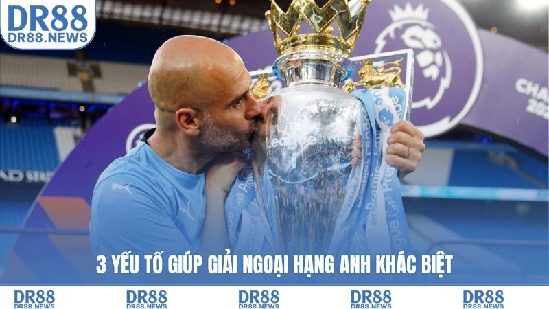 3 yếu tố giúp Giải ngoại hạng Anh khác biệt