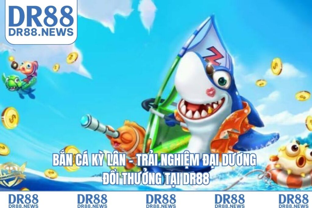 Bắn Cá Kỳ Lân – Trải Nghiệm Đại Dương Đổi Thưởng Tại DR88