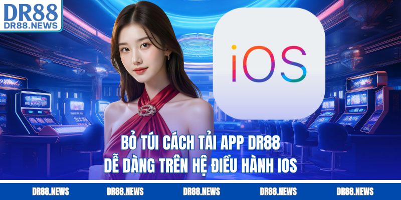 Bỏ túi cách tải app DR88 dễ dàng trên hệ điều hành iOS