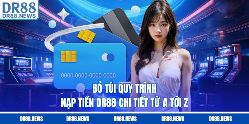 Bỏ túi quy trình nạp tiền DR88 chi tiết từ A tới Z