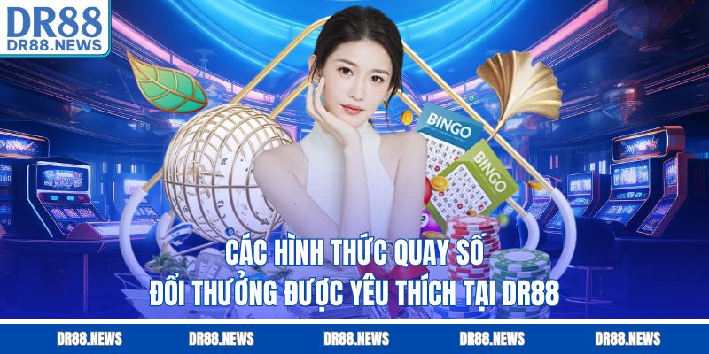 Các hình thức quay số đổi thưởng được yêu thích tại DR88