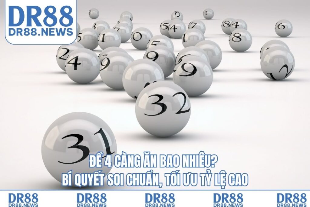 Đề 4 càng ăn bao nhiêu? Bí quyết soi chuẩn, tối ưu tỷ lệ cao