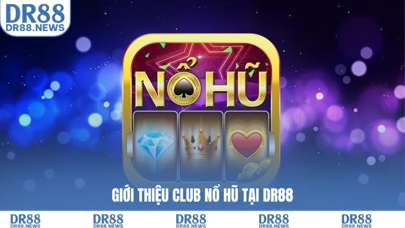 Thông tin cơ bản về club nổ hũ tại DR88