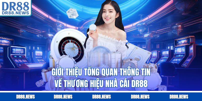 Giới thiệu tổng quan thông tin về thương hiệu nhà cái DR88
