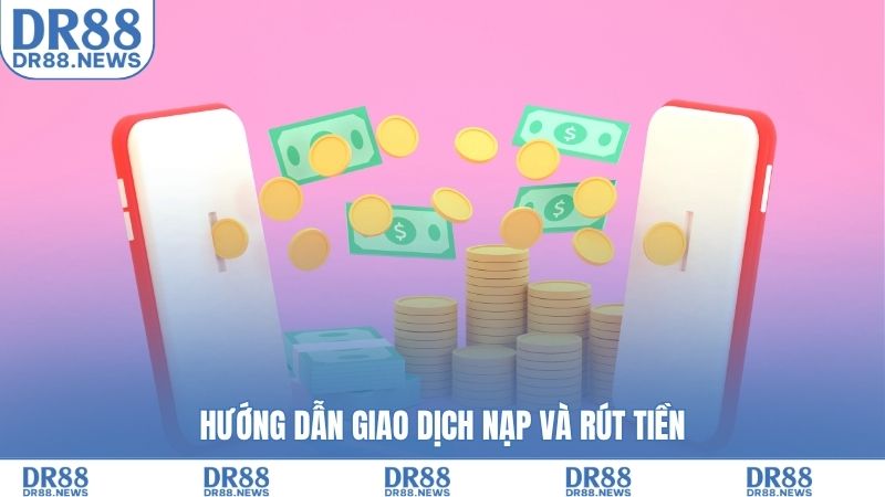 Hướng dẫn giao dịch nạp và rút tiền