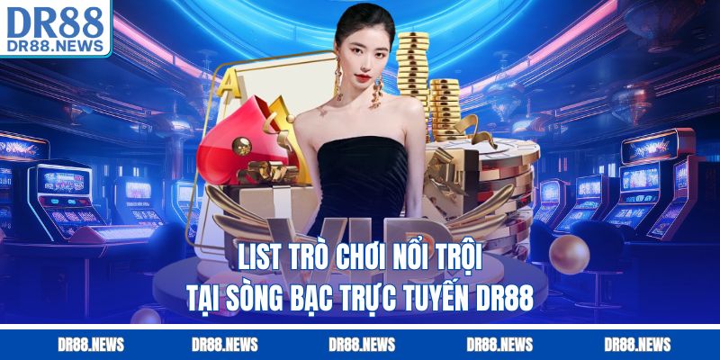 List trò chơi nổi trội tại sòng bạc trực tuyến DR88