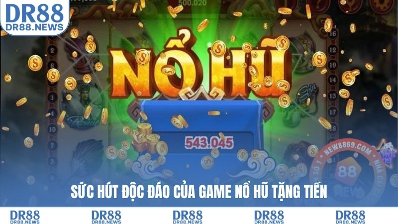 Sức hút độc đáo của game nổ hũ tặng tiền