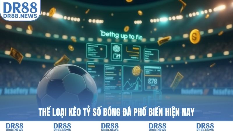 Các loại hình kèo tỷ số bóng đá phổ biến hiện nay