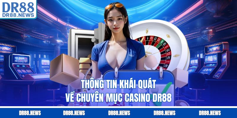 Thông tin khái quát về chuyên mục Casino DR88
