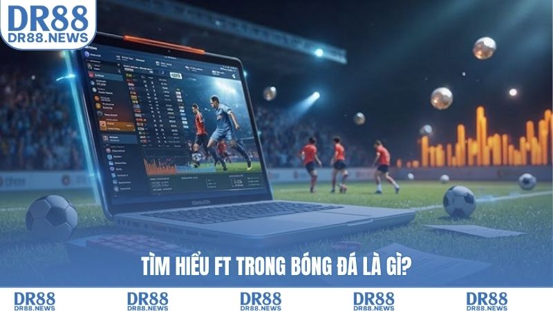 FT trong bóng đá là gì?