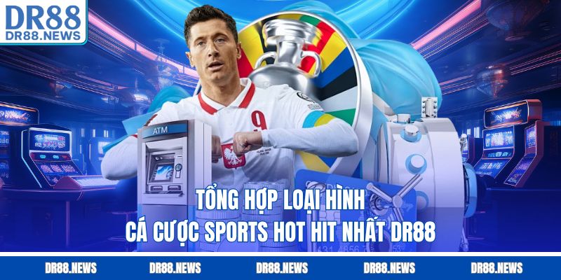 Tổng hợp loại hình cá cược sports hot hit nhất DR88