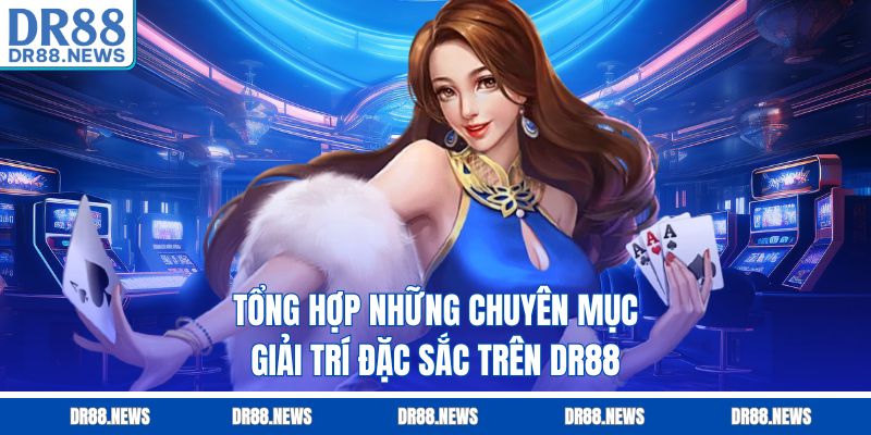 Tổng hợp những chuyên mục giải trí đặc sắc trên DR88