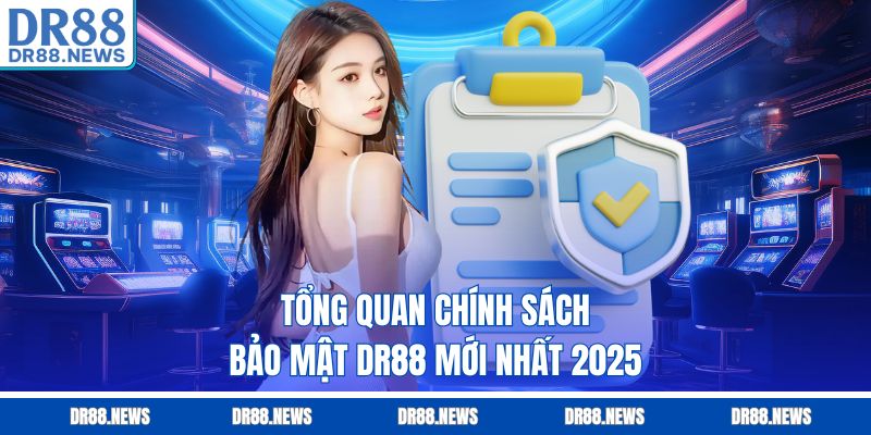 Tổng quan chính sách bảo mật DR88 mới nhất 2025