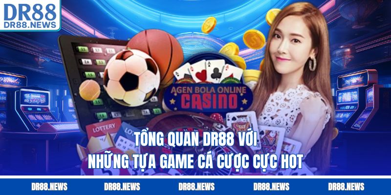 Tổng quan DR88 với những tựa game cá cược cực hot