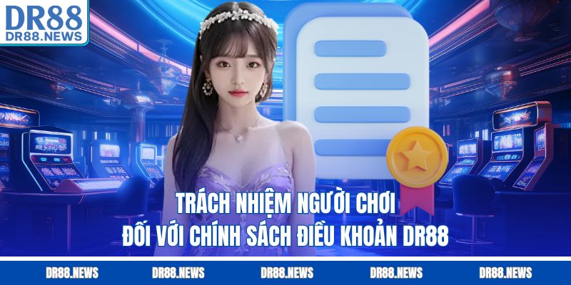 Trách nhiệm người chơi đối với chính sách điều khoản DR88