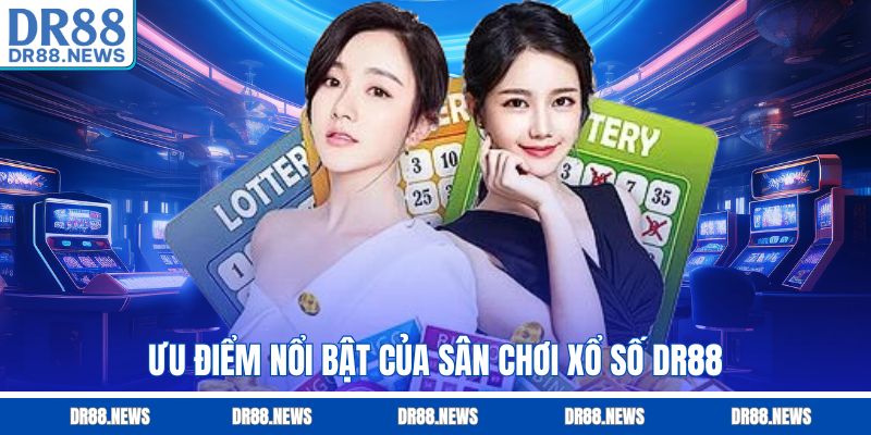 Ưu điểm nổi bật của sân chơi xổ số DR88